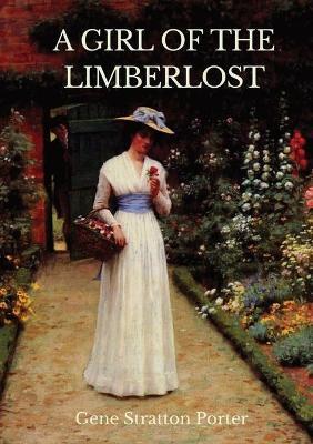 A Girl of the Limberlost: A 1909 novel by American writer and naturalist Gene Stratton-Porter - Gene Stratton Porter