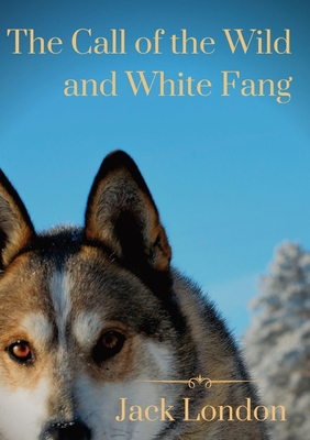 The Call of the Wild and White Fang: two Jack London dog stories - Jack David London