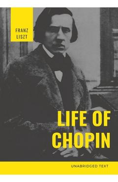 Coperta cărții 'Life of Chopin: Frédéric Chopin was a Polish composer and virtuoso pianist of the Romantic era who wrote primarily for'