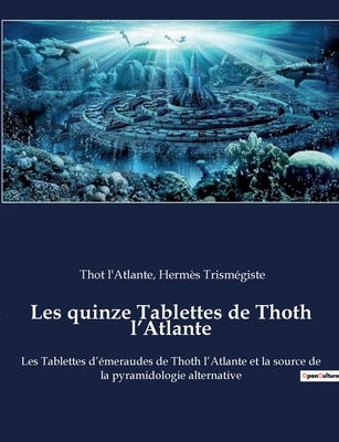 Les quinze Tablettes de Thoth l'Atlante: Les Tablettes d'émeraudes de Thoth l'Atlante et la source de la pyramidologie alternative - Thot L'atlante