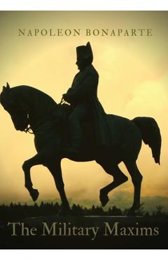 Coperta cărții 'The Military Maxims: An essential volume of Napoleon's wisdom on the art of war - Napoleon Bonaparte'