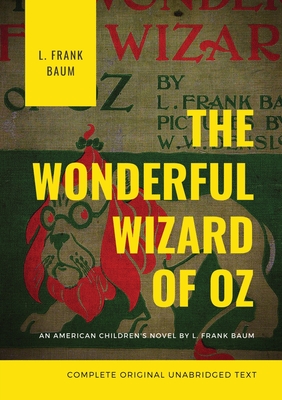 The Wonderful Wizard of Oz (Complete Original Unabridged Text): An American children's novel by L. Frank Baum - L. Frank Baum
