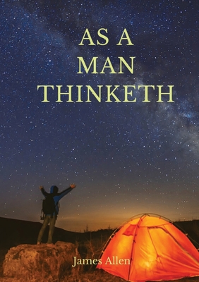 As a man thinketh: A 1903 self-help book by James Allen: I have tried to make the book simple, so that all can easily grasp and follow it - James Allen