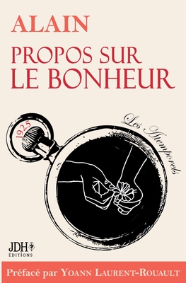 Propos sur le bonheur - éditions 2022: Préface et biographie détaillée d'Alain par Y. Laurent-Rouault - Yoann Laurent-rouault
