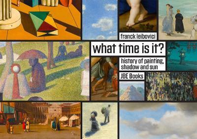 What Time Is It?: Stories about Painting, Shadows and the Sun - Frank Leibovici