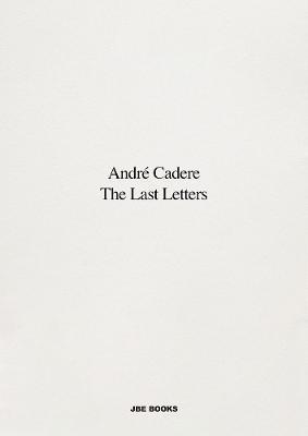 Andr Cadere: The Last Letters: Letters about a Work - Andre Cadere