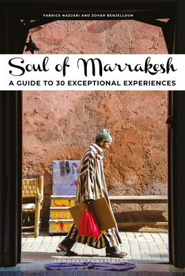 Soul of Marrakesh: A Guide to 30 Exceptional Experiences - Zohar Benjelloun