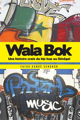 Wala Bok: Une histoire orale du hip hop au Sénégal - Fatou Kandé Senghor