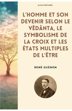 Coperta cărții 'L'homme et son devenir selon le Vêdânta, Le symbolisme de la Croix et Les états multiples de l'être - René Guénon'