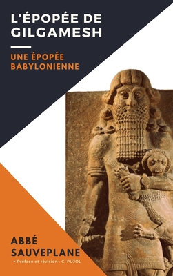 L'Épopée de Gilgamesh: Une Épopée Babylonienne - Abbé Sauveplane