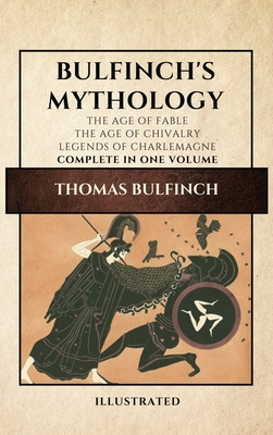 Bulfinch's Mythology (Illustrated): The Age of Fable-The Age of Chivalry-Legends of Charlemagne complete in one volume - Thomas Bulfinch