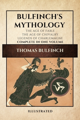 Bulfinch's Mythology (Illustrated): The Age of Fable-The Age of Chivalry-Legends of Charlemagne complete in one volume - Thomas Bulfinch
