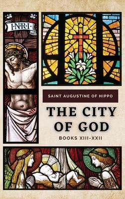 Coperta cărții 'The City of God: Books XIII-XXII - Saint Augustine Of Hippo'