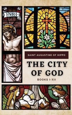 The City of God: Books I-XII - Saint Augustine Of Hippo