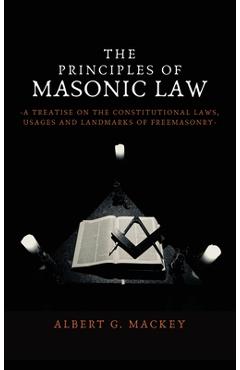 Coperta cărții 'The Principles of Masonic Law: A Treatise on the Constitutional Laws, Usages and Landmarks of Freemasonry - Albert G.'