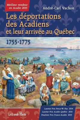Les déportations des Acadiens et leur arrivée au Québec - 1755-1775 - André-carl Vachon