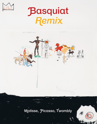 Jean-Michel Basquiat: Remix: Matisse, Picasso, Twombly - Jean-michel Basquiat
