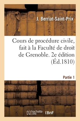 Coperta cărții 'Cours de Proc�dure Civile, Fait � La Facult� de Droit de Grenoble. 2e �dition: Partie 1 - Jacques Berriat-saint-prix'