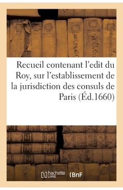 Coperta cărții 'Recueil Contenant l'Edit Du Roy, Sur l'Establissement de la Jurisdiction Des Consuls de Paris: Et Les Declarations?'