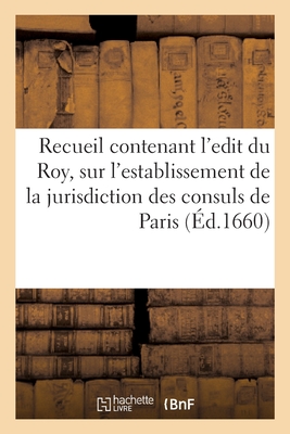 Coperta cărții 'Recueil Contenant l'Edit Du Roy, Sur l'Establissement de la Jurisdiction Des Consuls de Paris: Et Les Declarations?'