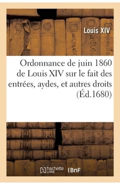 Coperta cărții 'Ordonnance de Juin 1680 de Louis XIV, Roy de France Et de Navarre: Sur Le Fait Des Entr�es, Aydes, Et Autres Droits -'