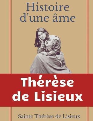 Histoire d'une me: La Bienheureuse Thrse: La vie de Sainte Thrse de Lisieux par elle-mrme - Thrse De Lisieux