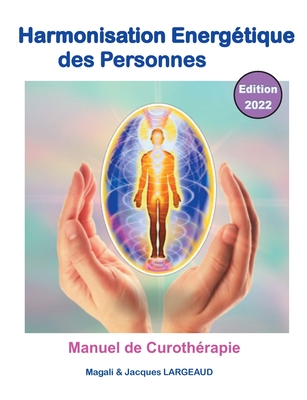 Harmonisation énergétique des Personnes 2022: manuel de curothérapie - Magali Et Jacques Largeaud