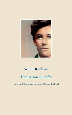 Une saison en enfer: Un recueil de poèmes en prose d'Arthur Rimbaud - Arthur Rimbaud