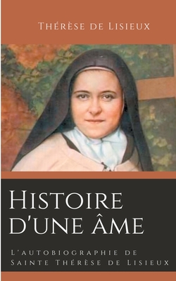 Histoire d'une âme: L'autobiographie de Sainte Thérèse de Lisieux - Thérèse De Lisieux