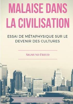 Malaise dans la civilisation: Essai de métaphysique sur le devenir des cultures - Sigmund Freud
