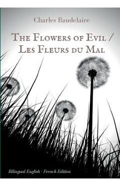 Coperta cărții 'The Flowers of Evil / Les Fleurs du Mal: English - French Bilingual Edition: The famous volume of French poetry by'