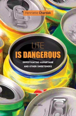 Lite is dangerous: Investigating Aspartame and Other Sweeteners - Henriette Chardak