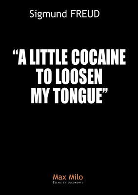 A little cocaine to loosen my tongue - Sigmund Freud