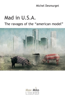 Mad in U.S.A.: The ravages of the American model - Michel Desmurget