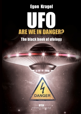 UFO, are we in danger?: The black book of ufology - Egon Kragel