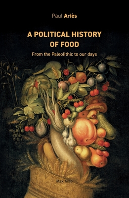 A political history of food: From the Paleolithic to our days - Paul Aris