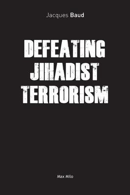 Defeating Jihadist Terrorism - Jacques Baud