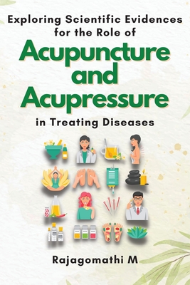 Exploring Scientific Evidences for the Role of Acupuncture and Acupressure in Treating Diseases - Rajagomathi M