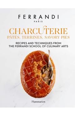 Charcuterie: Pâtés, Terrines, Savory Pies: Recipes and Techniques from the Ferrandi School of Culinary Arts - Ferrandi Paris