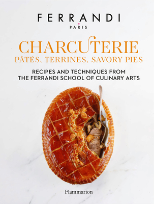 Charcuterie: Pâtés, Terrines, Savory Pies: Recipes and Techniques from the Ferrandi School of Culinary Arts - Ferrandi Paris