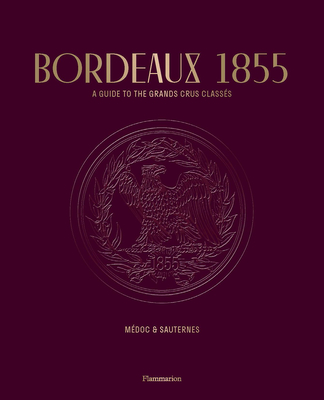 Bordeaux 1855: A Guide to the Grands Crus Classés: Médoc & Sauternes - Conseil Des Grands Crus Classés