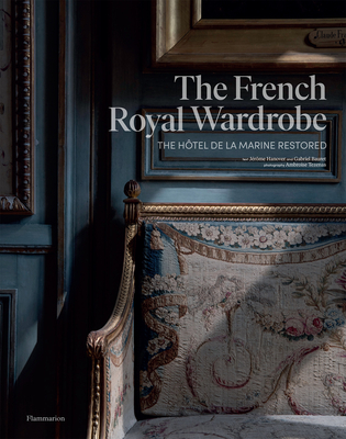 The French Royal Wardrobe: The Hôtel de la Marine Restored - Jérôme Hanover