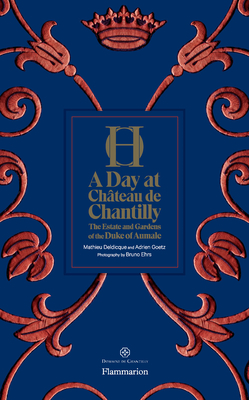 A Day at Château de Chantilly: The Estate and Gardens of the Duke of Aumale - Adrien Goetz