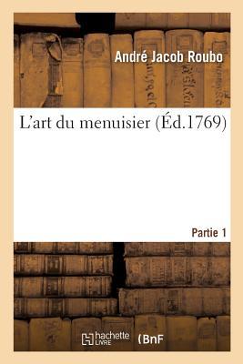 L'Art Du Menuisier. Partie 1 - André Jacob Roubo
