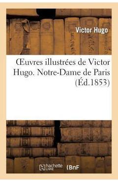 Poza produsului Oeuvres Illustrées de Victor Hugo. Notre Dame de Paris - Victor Hugo