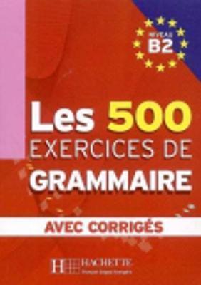 Les 500 Exercices de Grammaire, Niveau B2 - Marie-pierre Caquineau-gunduz