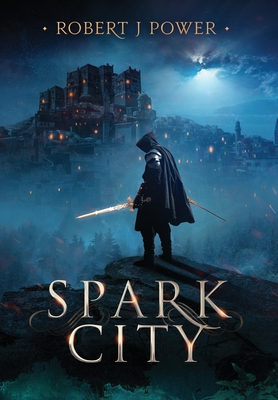 Spark City: Book One of the Spark City Cycle - Robert J. Power