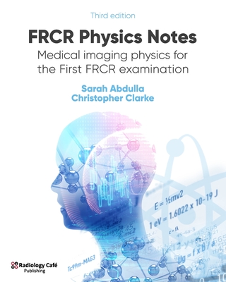 FRCR Physics Notes: Medical imaging physics for the First FRCR examination - Christopher Clarke