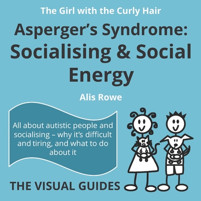 Asperger's Syndrome: Socialising and Social Energy: by the girl with the curly hair - Alis Rowe
