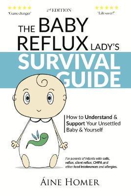 The Baby Reflux Lady's Survival Guide - 2nd EDITION: How to Understand and Support Your Unsettled Baby and Yourself - Aine Homer